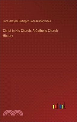 Christ in His Church. A Catholic Church History