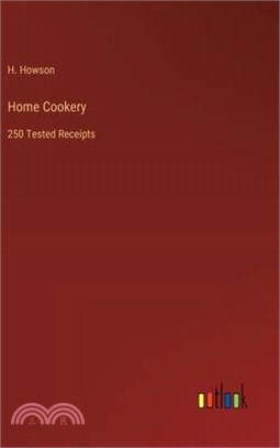 Home Cookery: 250 Tested Receipts
