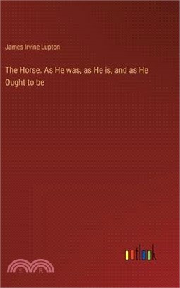 The Horse. As He was, as He is, and as He Ought to be