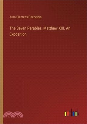 The Seven Parables, Matthew XIII. An Exposition