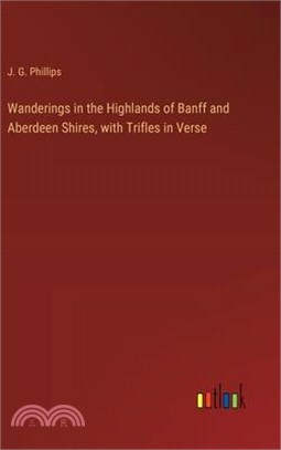 Wanderings in the Highlands of Banff and Aberdeen Shires, with Trifles in Verse