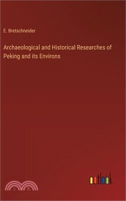 Archaeological and Historical Researches of Peking and its Environs