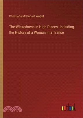 The Wickedness in High Places. Including the History of a Woman in a Trance