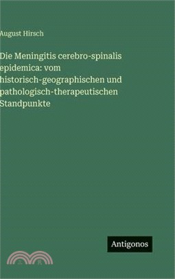 Die Meningitis cerebro-spinalis epidemica: vom historisch-geographischen und pathologisch-therapeutischen Standpunkte