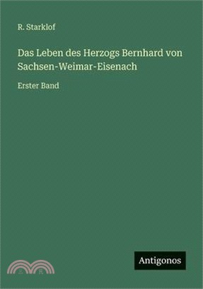 Das Leben des Herzogs Bernhard von Sachsen-Weimar-Eisenach: Erster Band
