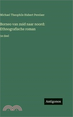 Borneo van zuid naar noord: Ethnografische roman:1e deel