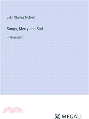 Songs, Merry and Sad: in large print