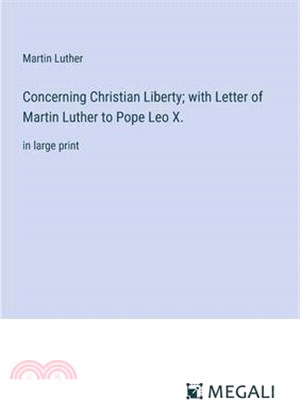 Concerning Christian Liberty; with Letter of Martin Luther to Pope Leo X.: in large print