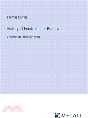 History of Friedrich II of Prussia: Volume 10 - in large print