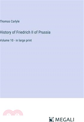 History of Friedrich II of Prussia: Volume 10 - in large print
