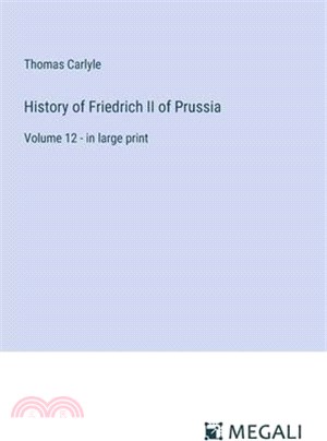 History of Friedrich II of Prussia: Volume 12 - in large print