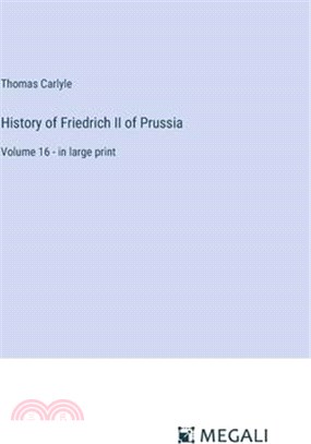 History of Friedrich II of Prussia: Volume 16 - in large print
