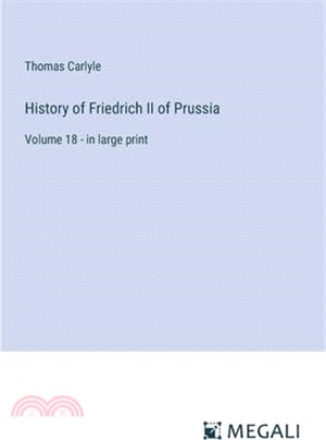 History of Friedrich II of Prussia: Volume 18 - in large print