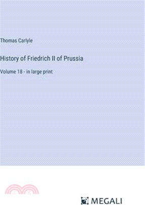 History of Friedrich II of Prussia: Volume 18 - in large print