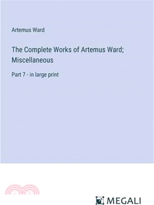 The Complete Works of Artemus Ward; Miscellaneous: Part 7 - in large print
