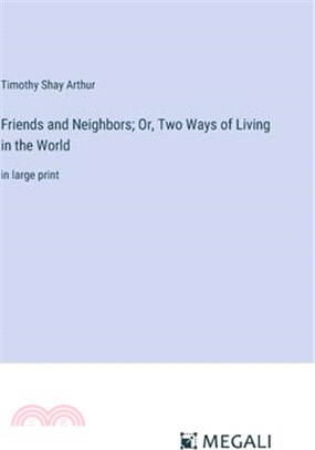 Friends and Neighbors; Or, Two Ways of Living in the World: in large print