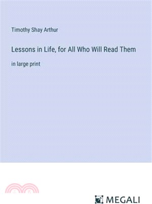 Lessons in Life, for All Who Will Read Them: in large print