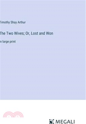 The Two Wives; Or, Lost and Won: in large print