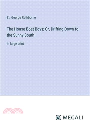 The House Boat Boys; Or, Drifting Down to the Sunny South: in large print