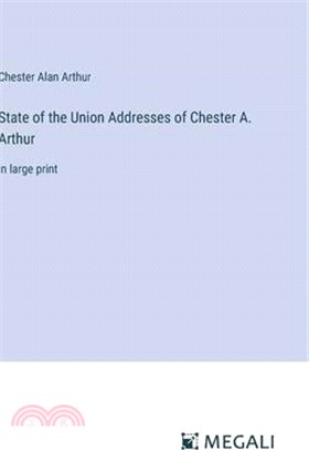 State of the Union Addresses of Chester A. Arthur: in large print