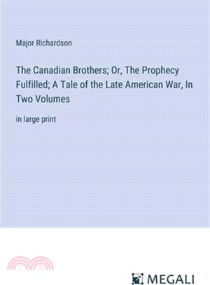 The Canadian Brothers; Or, The Prophecy Fulfilled; A Tale of the Late American War, In Two Volumes: in large print