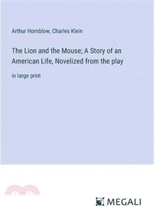 The Lion and the Mouse; A Story of an American Life, Novelized from the play: in large print