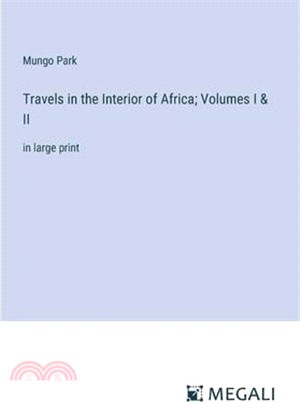 Travels in the Interior of Africa; Volumes I & II: in large print