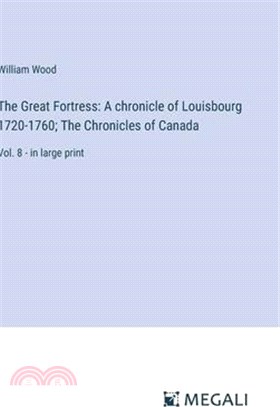 The Great Fortress: A chronicle of Louisbourg 1720-1760; The Chronicles of Canada: Vol. 8 - in large print