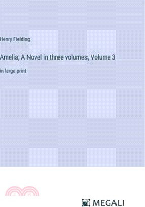 Amelia; A Novel in three volumes, Volume 3: in large print