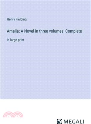 Amelia; A Novel in three volumes, Complete: in large print