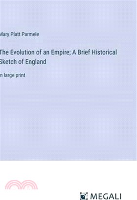 The Evolution of an Empire; A Brief Historical Sketch of England: in large print