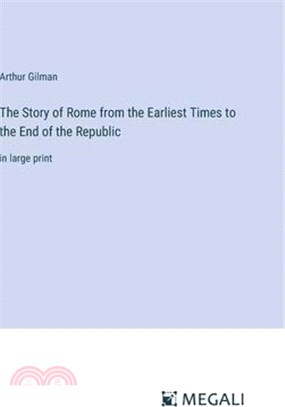 The Story of Rome from the Earliest Times to the End of the Republic: in large print