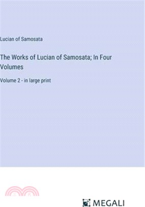 The Works of Lucian of Samosata; In Four Volumes: Volume 2 - in large print