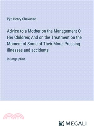 Advice to a Mother on the Management O Her Children; And on the Treatment on the Moment of Some of Their More, Pressing illnesses and accidents: in la