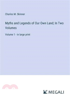 Myths and Legends of Our Own Land; In Two Volumes: Volume 1 - in large print