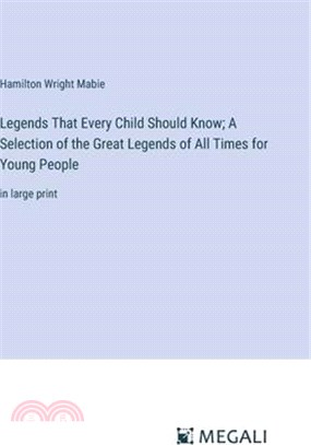 Legends That Every Child Should Know; A Selection of the Great Legends of All Times for Young People: in large print