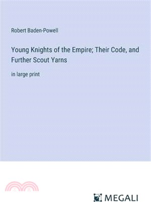 Young Knights of the Empire; Their Code, and Further Scout Yarns: in large print