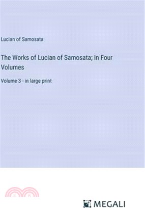 The Works of Lucian of Samosata; In Four Volumes: Volume 3 - in large print