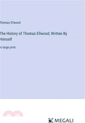 The History of Thomas Ellwood; Written By Himself: in large print