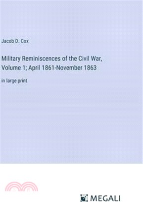 Military Reminiscences of the Civil War, Volume 1; April 1861-November 1863: in large print
