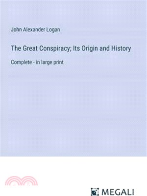 The Great Conspiracy; Its Origin and History: Complete - in large print