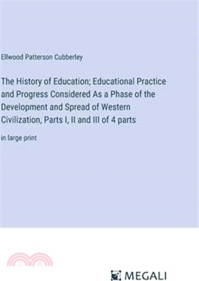 The History of Education; Educational Practice and Progress Considered As a Phase of the Development and Spread of Western Civilization, Parts I, II a