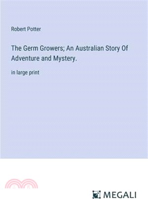 The Germ Growers; An Australian Story Of Adventure and Mystery.: in large print