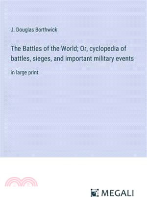 The Battles of the World; Or, cyclopedia of battles, sieges, and important military events: in large print