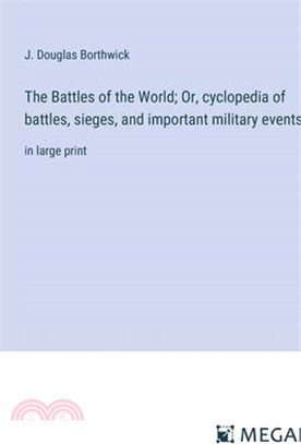 The Battles of the World; Or, cyclopedia of battles, sieges, and important military events: in large print