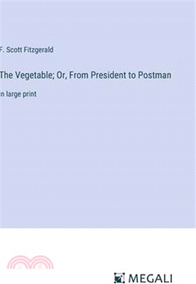 The Vegetable; Or, From President to Postman: in large print