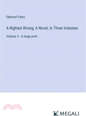 A Righted Wrong; A Novel, In Three Volumes: Volume 3 - in large print