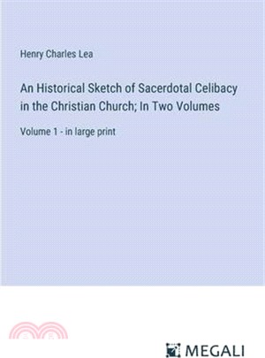 An Historical Sketch of Sacerdotal Celibacy in the Christian Church; In Two Volumes: Volume 1 - in large print