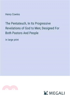 The Pentateuch, In Its Progressive Revelations of God to Men; Designed For Both Pastors And People: in large print