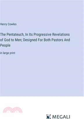 The Pentateuch, In Its Progressive Revelations of God to Men; Designed For Both Pastors And People: in large print